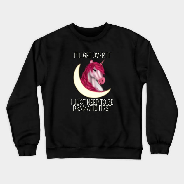 I Just Need To Be Dramatic First Unicorn - Magical Crewneck Sweatshirt by Saishaadesigns